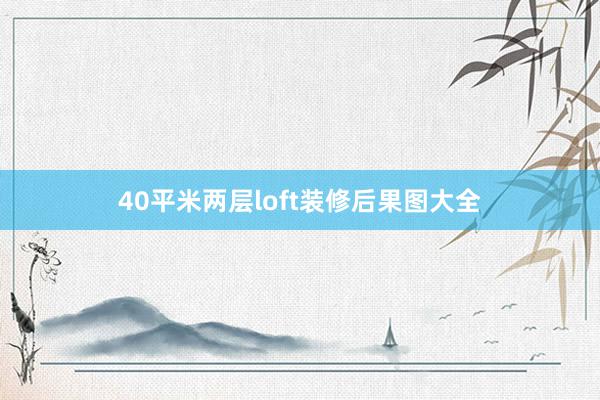 40平米两层loft装修后果图大全